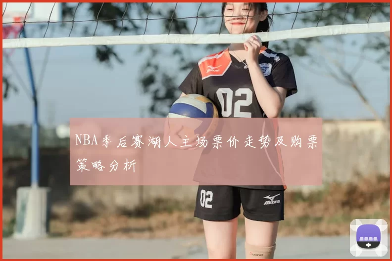 NBA季后赛湖人主场票价走势及购票策略分析