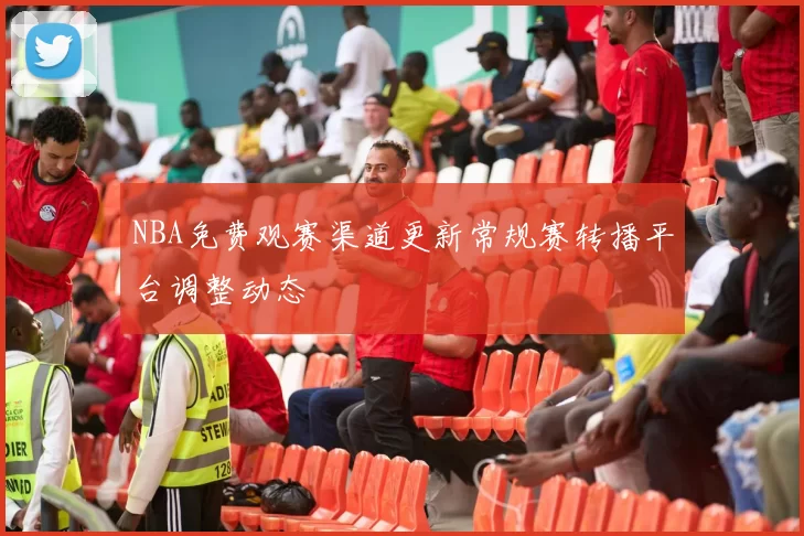 NBA免费观赛渠道更新常规赛转播平台调整动态