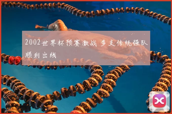2002世界杯预赛激战 多支传统强队顺利出线