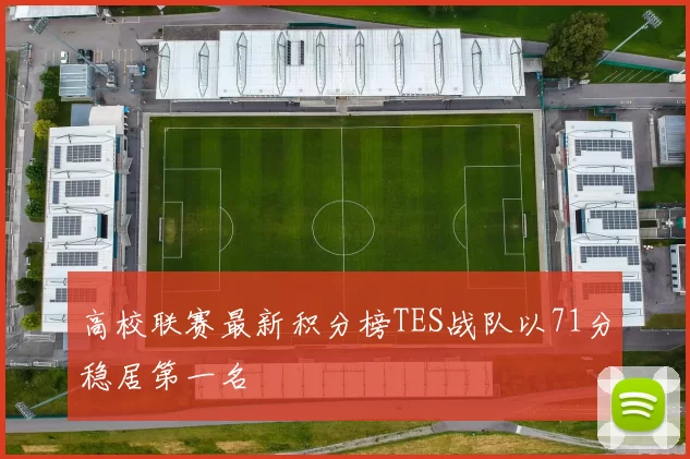 高校联赛最新积分榜TES战队以71分稳居第一名