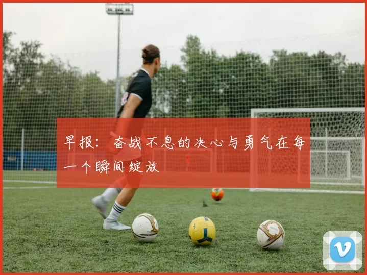 早报：奋战不息的决心与勇气在每一个瞬间绽放