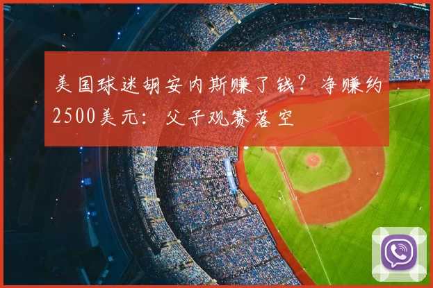 美国球迷胡安内斯赚了钱？净赚约2500美元：父子观赛落空