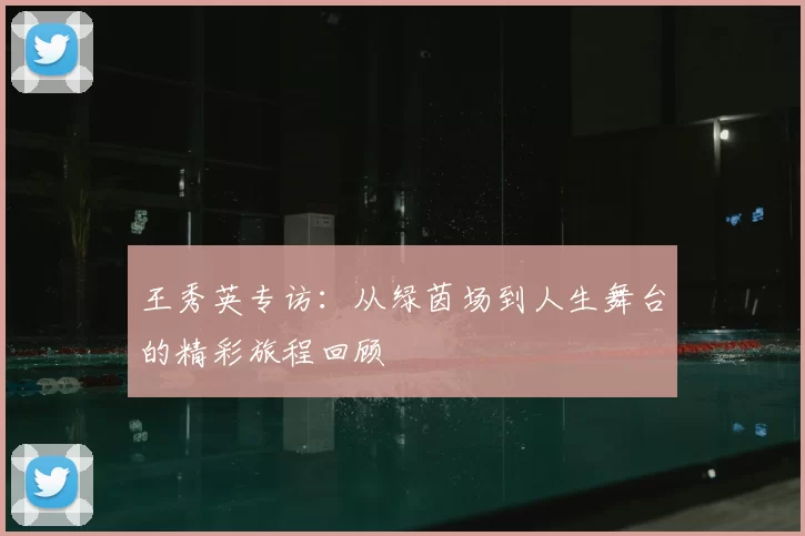 王秀英专访:从绿茵场到人生舞台的精彩旅程回顾