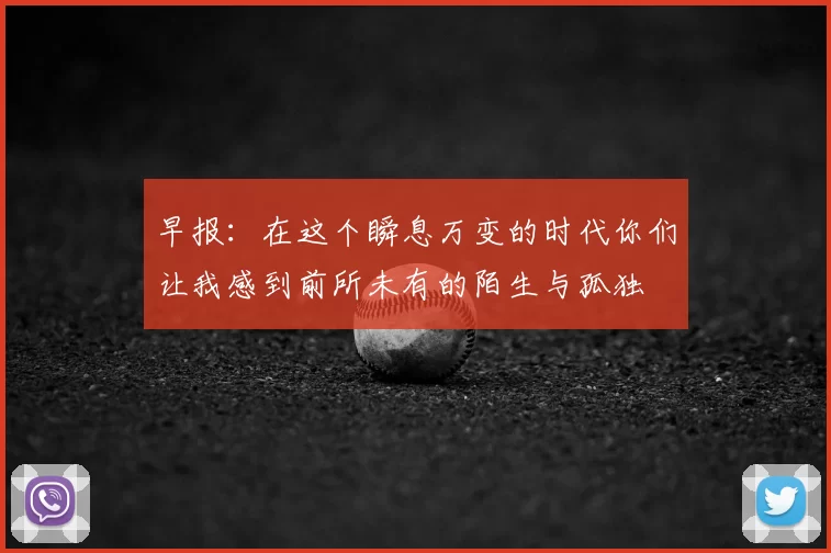 早报：在这个瞬息万变的时代你们让我感到前所未有的陌生与孤独