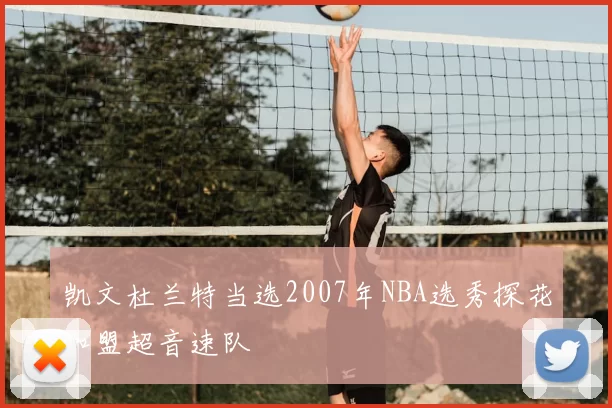 凯文杜兰特当选2007年NBA选秀探花加盟超音速队