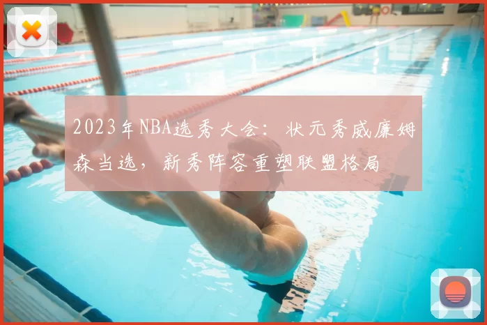 2023年NBA选秀大会：状元秀威廉姆森当选，新秀阵容重塑联盟格局